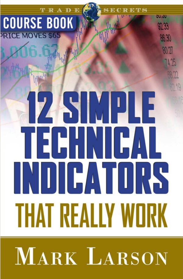 12 Simple Technical Indicators that Really Work Course Book with DVD (Trade Secrets (Marketplace Books))